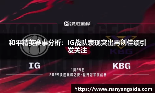 和平精英赛事分析：IG战队表现突出再创佳绩引发关注