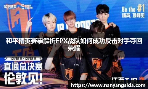 和平精英赛事解析FPX战队如何成功反击对手夺回荣耀