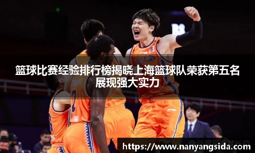 篮球比赛经验排行榜揭晓上海篮球队荣获第五名展现强大实力